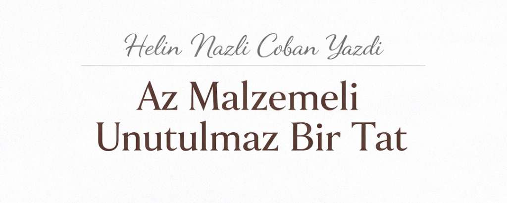 Helin Nazlı Çoban: Al Malzemeli Unutulmaz Bir Tat!